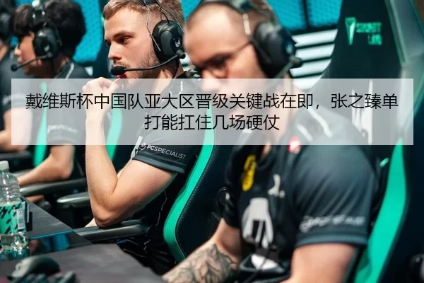 戴维斯杯中国队亚大区晋级关键战在即，张之臻单打能扛住几场硬仗